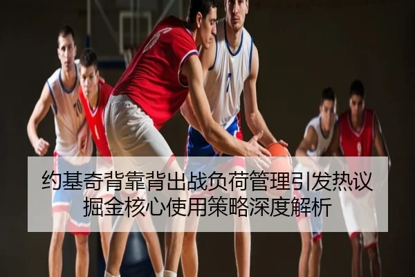 约基奇背靠背出战负荷管理引发热议 掘金核心使用策略深度解析